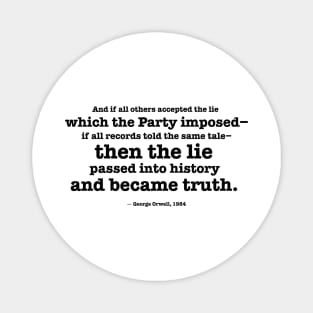 Then the lie passed into history and became truth - Orwell quote Magnet